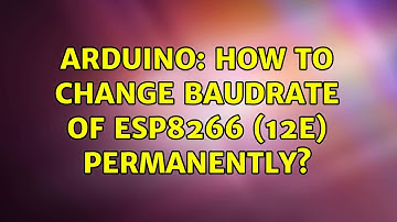 Arduino: How to change baudrate of ESP8266 (12e) permanently? (5 Solutions!!)