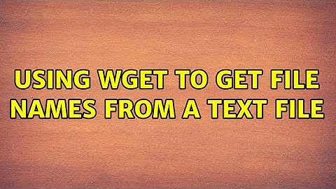 Using wget to get file names from a text file (3 Solutions!!)