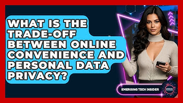 What Is The Trade-off Between Online Convenience And Personal Data Privacy? - Emerging Tech Insider