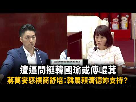 遭逼問挺韓國瑜或傅崐萁 蔣萬安怒槓簡舒培：韓罵賴清德妳支持？