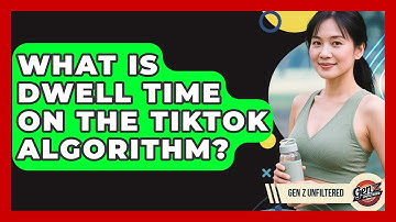What Is Dwell Time On The TikTok Algorithm? - Gen Z Unfiltered