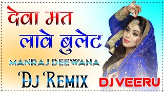 Deva Mat Lava Bullet Dj Remix || देवा मत लावे बुलेट dj remix || Manraj Deewana New Dj Remix 2023