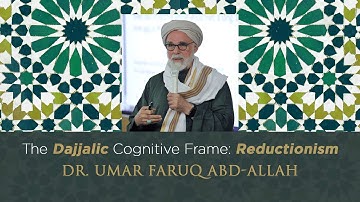 The Dajjalic Cognitive Frame: Reductionism – Dr. Umar Faruq Abd-Allah