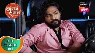 Tuja Maja Sapan - तज मज सपन - Ep 103 - Full Episode - 9 Oct 2023