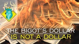 TL;DR - The Bigots Dollar is Not a Dollar