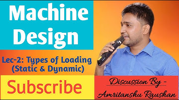 Machine Design : Lec - 2 Types of Loading : Static & Dynamic Loading। By AM Sir
