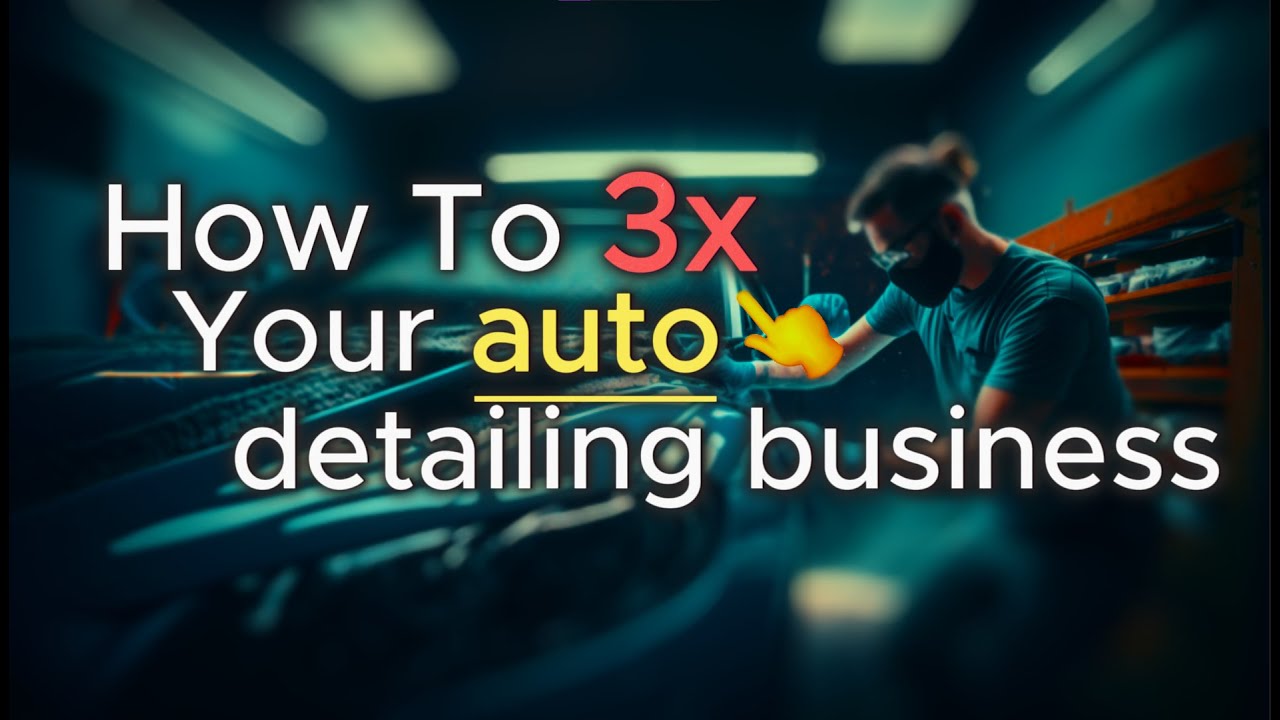 How To 3x Your Auto detailing Business revenue