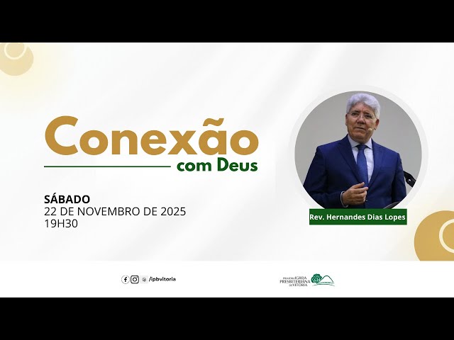 Conexão com Deus I  Rev. Hernandes Dias Lopes I 22/11/2025