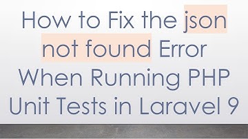 How to Fix the json not found Error When Running PHP Unit Tests in Laravel 9