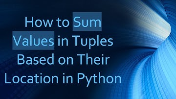 How to Sum Values in Tuples Based on Their Location in Python