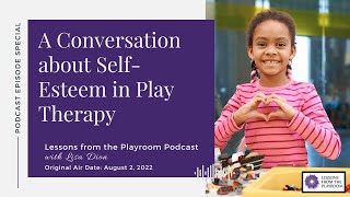 A Conversation about SelfEsteem in Play Therapy (Lessons from the Playroom Podcast Special)