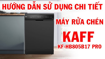 Hướng dẫn sử dụng chi tiết máy rửa chén KAFF KF-HB805B17 Pro