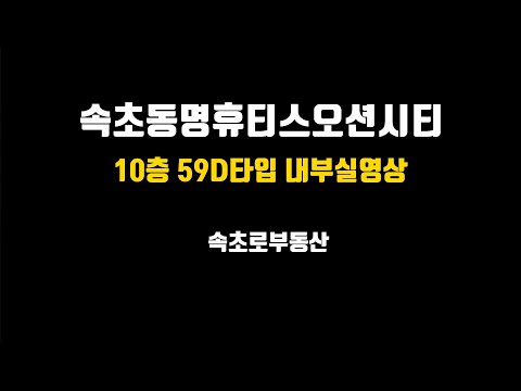 속초동명휴티스오션시티 10층59D타입 8층59C타입 내부실영상 속초로부동산 매물접수받습니다