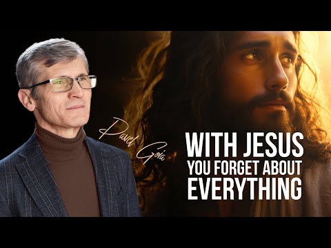 With Jesus you forget about everything | Pavel Goia