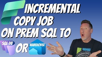 Microsoft Fabric: Incremental Copy Job on Prem SQL to Fabric SQL DB or Warehouse