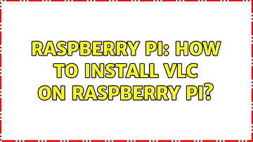 Raspberry Pi: How to install VLC on Raspberry Pi?