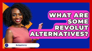 What Are Some Revolut Alternatives? - Be App Savvy