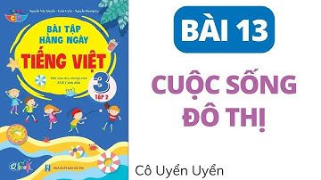Bài 13 - CUỘC SỐNG ĐÔ THỊ | Tiếng Việt Lớp 3 | CÁNH DIỀU | HỌC KÌ 2 | Cô Uyển Uyển (Mới)