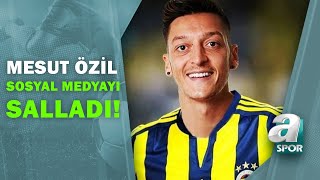 Mesut Özilden Flaş Kadıköy Paylaşımı Fenerbahçelileri Heyecanlandıran Sözler A Spor