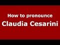 How to pronounce Claudia Cesarini (Italian/Italy)  - PronounceNames.com