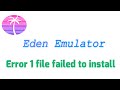 How to fix Eden Emulator Error 1 file failed to install