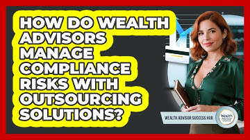 How Do Wealth Advisors Manage Compliance Risks With Outsourcing Solutions?