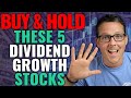 5 Dividend Growth Stocks To Buy Now And Hold Forever