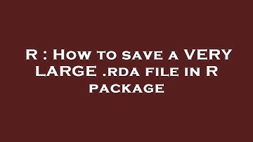 R : How to save a VERY LARGE .rda file in R package