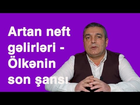 Artan neft gəlirləri - Ölkənin son şansı - Natiq Cəfərli