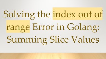 Solving the index out of range Error in Golang: Summing Slice Values