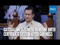 Gatchalian sees need to refine birth certificate system after Guo mess