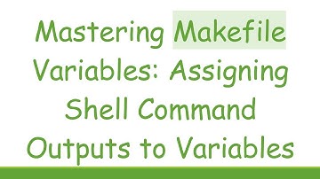 Mastering Makefile Variables: Assigning Shell Command Outputs to Variables