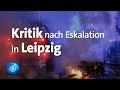 Nach der Eskalation in Leipzig stehen Politik und Polizei in der Kritik