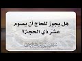 هل يجوز للحاج صيام عشر ذي الحجة؟ الشيخ سليمان الرحيلي حفظه الله