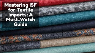 Mastering ISF for Textile Imports: A Must-Watch Guide