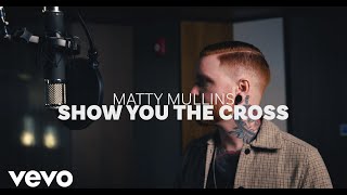 Video thumbnail of "Matty Mullins - Show You the Cross (Official Music Video)"