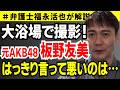 【弁護士福永が解説】大浴場で撮影!元AKB48・板野友美 はっきり言って悪いのは...