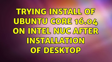 Trying install of Ubuntu Core 16.04 on Intel NUC after installation of Desktop