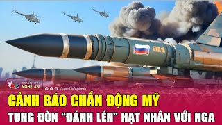 Cảnh báo chấn động Mỹ tung đòn “đánh lén” hạt nhân với Nga | Nghệ An TV