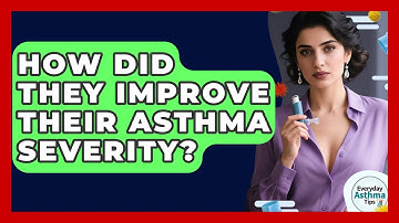 How Did They Improve Their Asthma Severity? - Everyday Asthma Tips