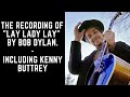 The Recording of &quot;Lay Lady Lay&quot; by Bob Dylan. Including Kenny Buttrey