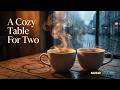 Playlist **비 오는 날 듣기 좋은 카페 음악 - A Cozy Table For Two