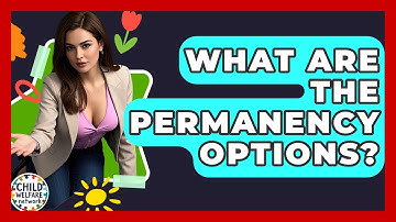 What Are The Permanency Options? - Child Welfare Network