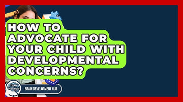 How To Advocate For Your Child With Developmental Concerns? - Brain Development Hub