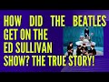 How did the beatles get on the ed sullivan show the true story