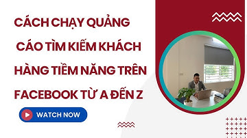 CÁCH CHẠY QUẢNG CÁO TÌM KIẾM KHÁCH HÀNG TIỀM NĂNG TRÊN FACEBOOK TỪ A đến Z