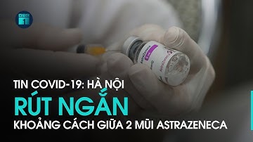 Hà Nội rút ngắn khoảng cách tiêm 2 mũi vaccine Covid-19 AstraZeneca xuống còn 4 tuần | VTC1