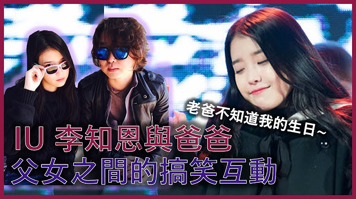 IU 李知恩与爸爸的父女搞笑互动！爸爸连女儿的生日都不记得~ 【아이유와 아빠】 - 天天要闻