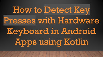How to Detect Key Presses with Hardware Keyboard in Android Apps using Kotlin
