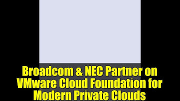 Broadcom & NEC Partner on VMware Cloud Foundation for Modern Private Clouds